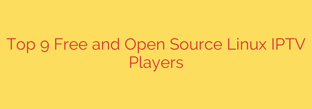 Top 9 Free and Open Source Linux IPTV Players