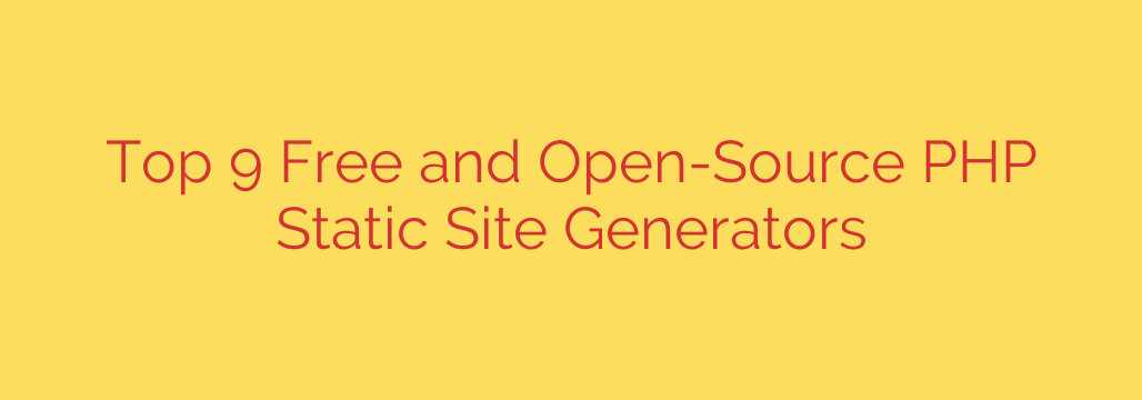 Top 9 Free and Open-Source PHP Static Site Generators