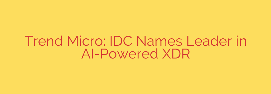 Trend Micro: IDC Names Leader in AI-Powered XDR