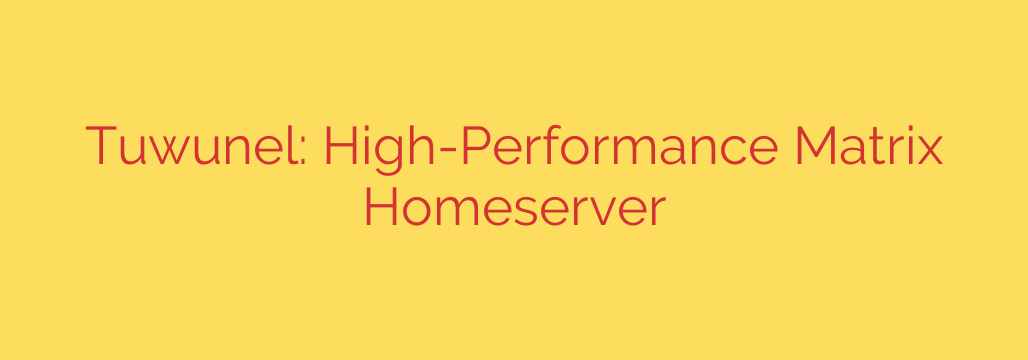 Tuwunel: High-Performance Matrix Homeserver