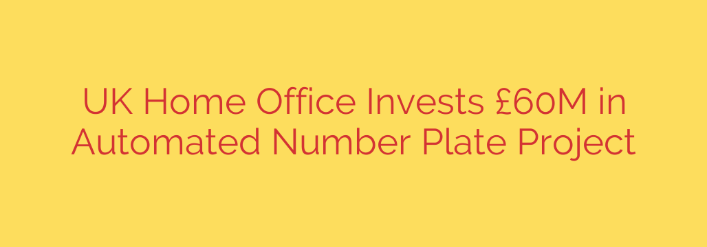 UK Home Office Invests £60M in Automated Number Plate Project