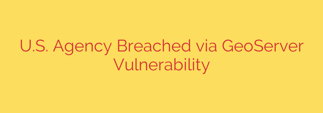 U.S. Agency Breached via GeoServer Vulnerability
