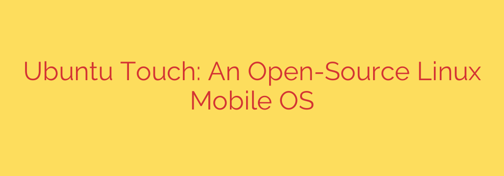 Ubuntu Touch: An Open-Source Linux Mobile OS