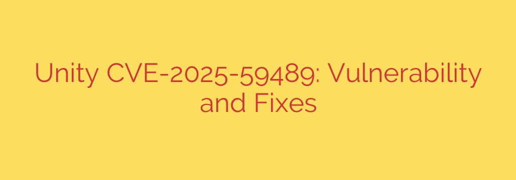 Unity CVE-2025-59489: Vulnerability and Fixes