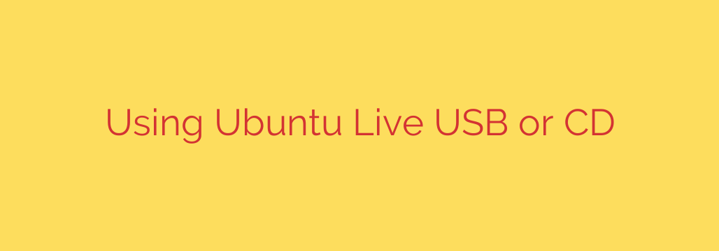 Using Ubuntu Live USB or CD