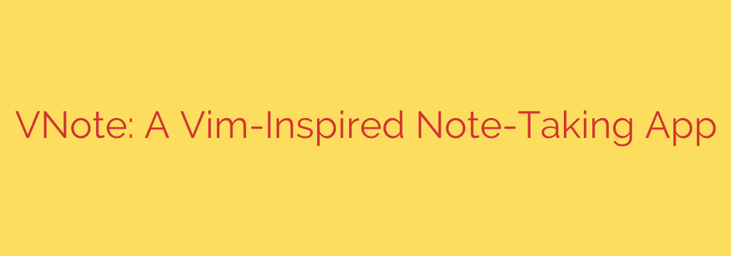 VNote: A Vim-Inspired Note-Taking App