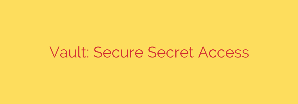 Vault: Secure Secret Access