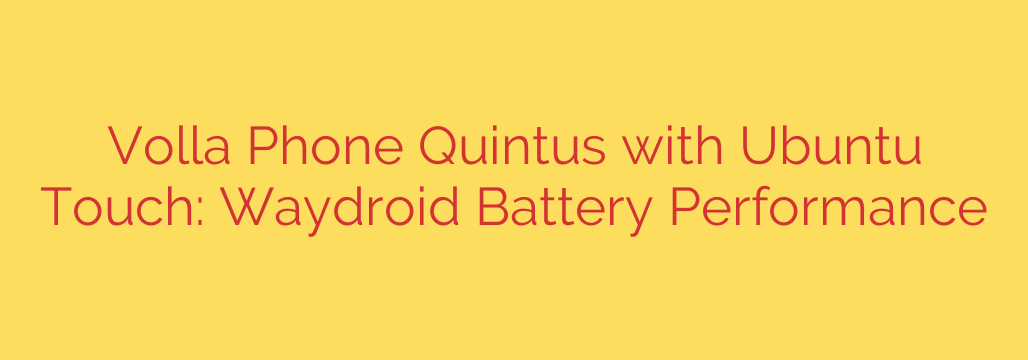 Volla Phone Quintus with Ubuntu Touch: Waydroid Battery Performance