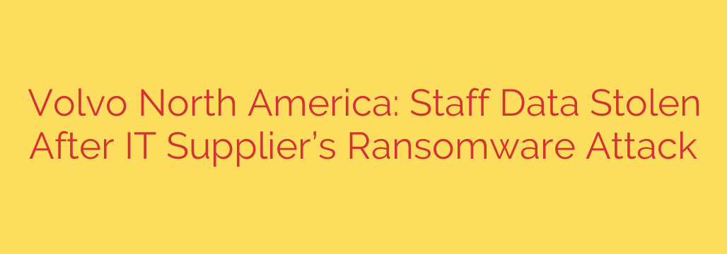 Volvo North America: Staff Data Stolen After IT Supplier’s Ransomware Attack