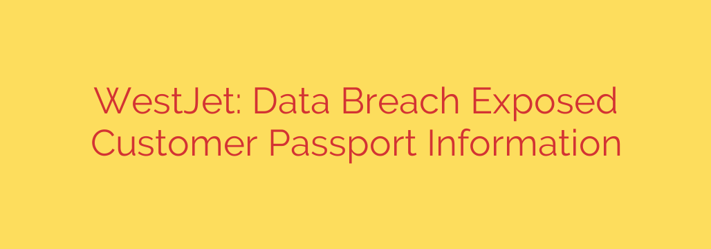 WestJet: Data Breach Exposed Customer Passport Information