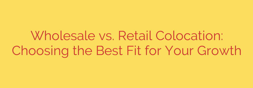 Wholesale vs. Retail Colocation: Choosing the Best Fit for Your Growth
