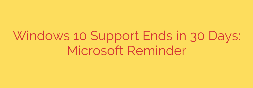 Windows 10 Support Ends in 30 Days: Microsoft Reminder