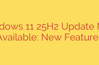 Windows 11 25H2 Update Now Available: New Features