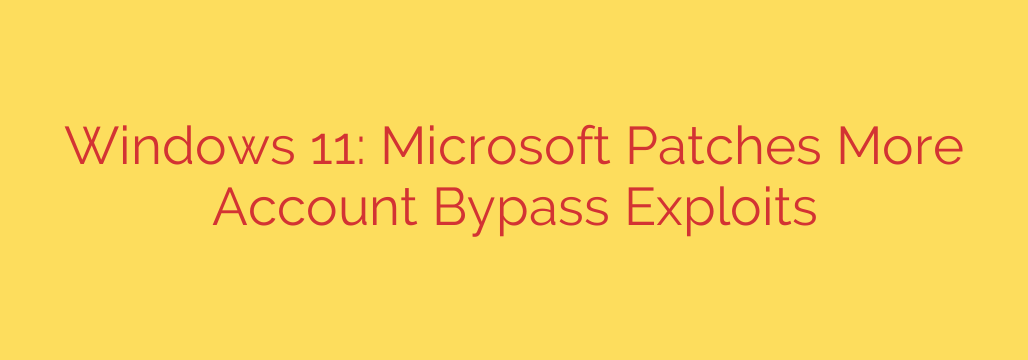 Windows 11: Microsoft Patches More Account Bypass Exploits