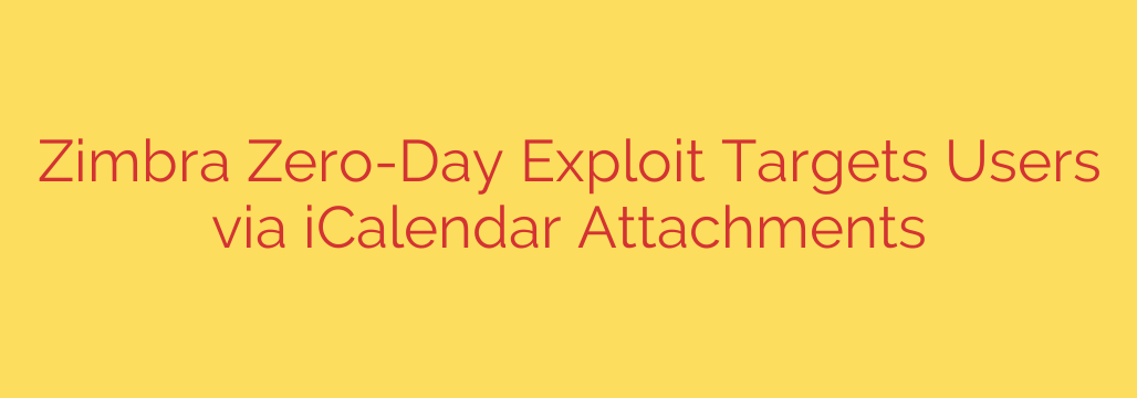 Zimbra Zero-Day Exploit Targets Users via iCalendar Attachments
