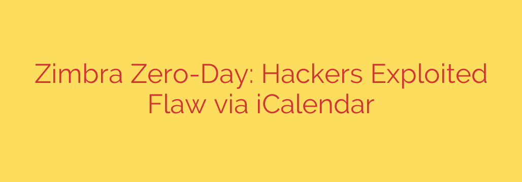 Zimbra Zero-Day: Hackers Exploited Flaw via iCalendar