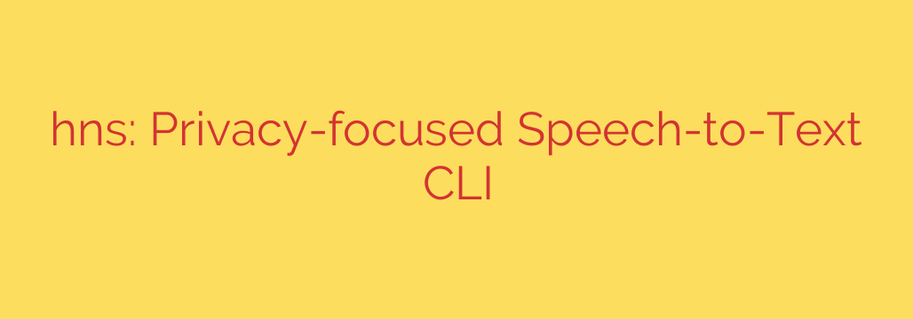 hns: Privacy-focused Speech-to-Text CLI