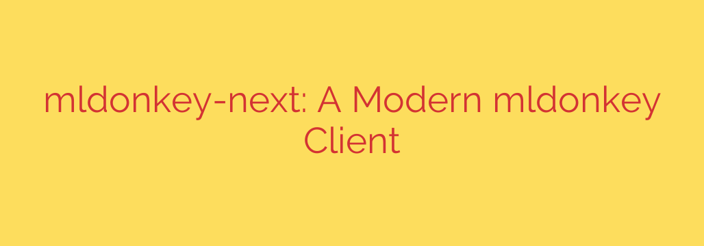 mldonkey-next: A Modern mldonkey Client