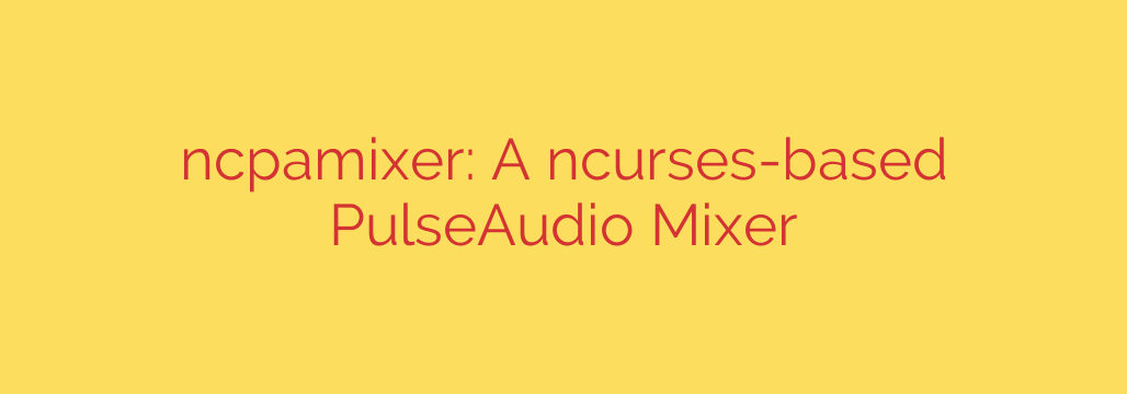 ncpamixer: A ncurses-based PulseAudio Mixer