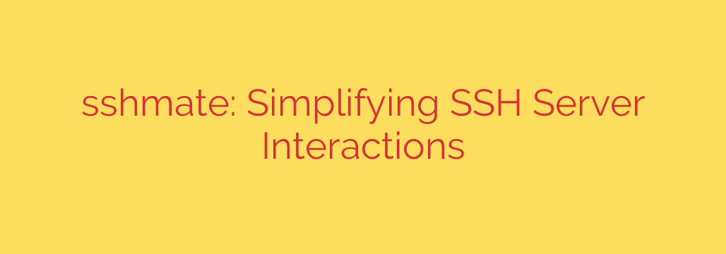 sshmate: Simplifying SSH Server Interactions