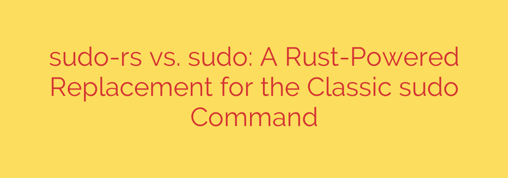 sudo-rs vs. sudo: A Rust-Powered Replacement for the Classic sudo Command