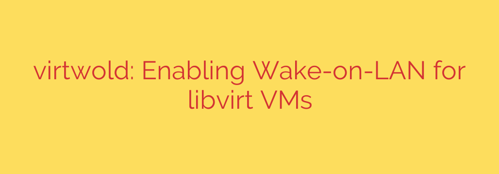 virtwold: Enabling Wake-on-LAN for libvirt VMs