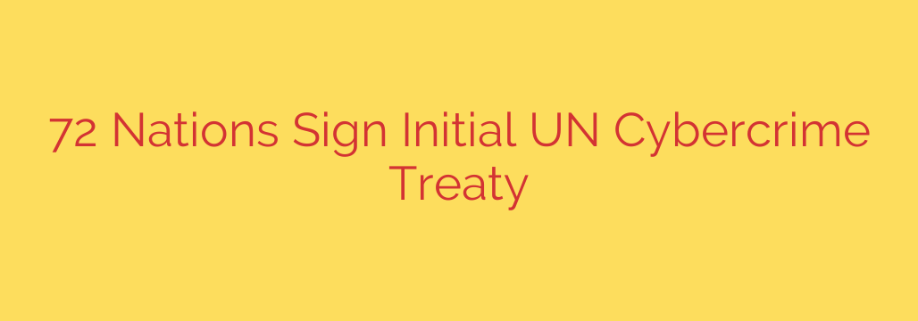 72 Nations Sign Initial UN Cybercrime Treaty