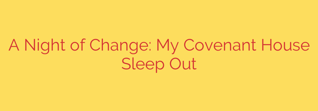 A Night of Change: My Covenant House Sleep Out