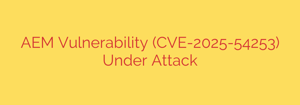AEM Vulnerability (CVE-2025-54253) Under Attack