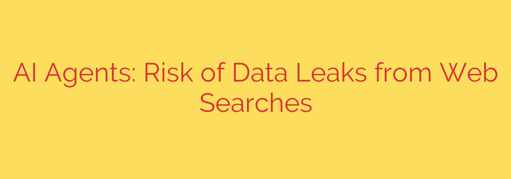 AI Agents: Risk of Data Leaks from Web Searches