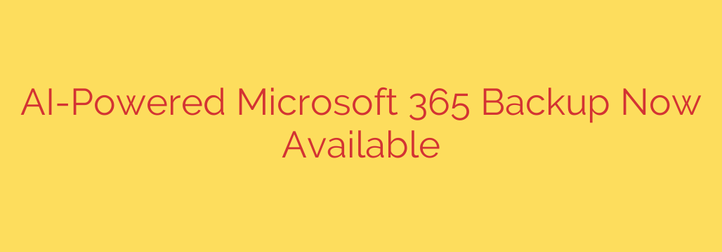 AI-Powered Microsoft 365 Backup Now Available