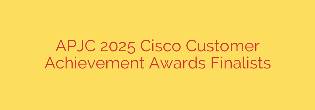 APJC 2025 Cisco Customer Achievement Awards Finalists