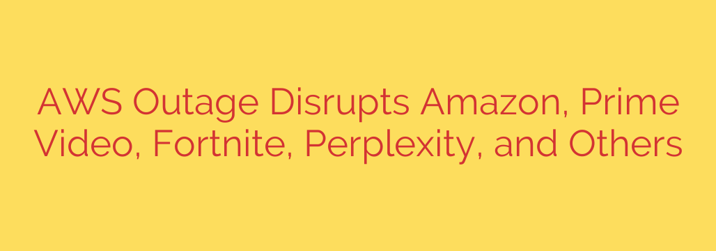 AWS Outage Disrupts Amazon, Prime Video, Fortnite, Perplexity, and Others