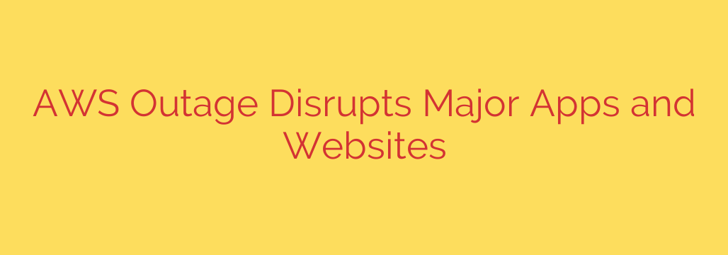 AWS Outage Disrupts Major Apps and Websites