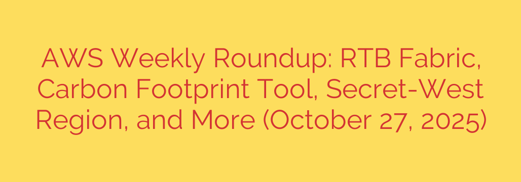 AWS Weekly Roundup: RTB Fabric, Carbon Footprint Tool, Secret-West Region, and More (October 27, 2025)