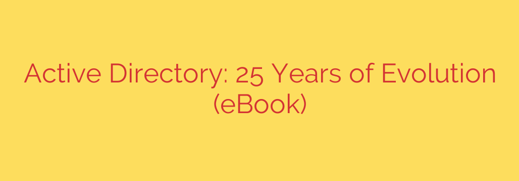 Active Directory: 25 Years of Evolution (eBook)