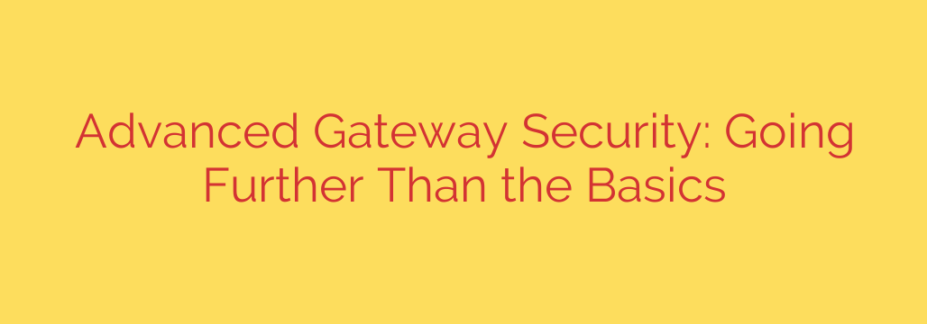 Advanced Gateway Security: Going Further Than the Basics