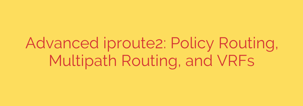 Advanced iproute2: Policy Routing, Multipath Routing, and VRFs