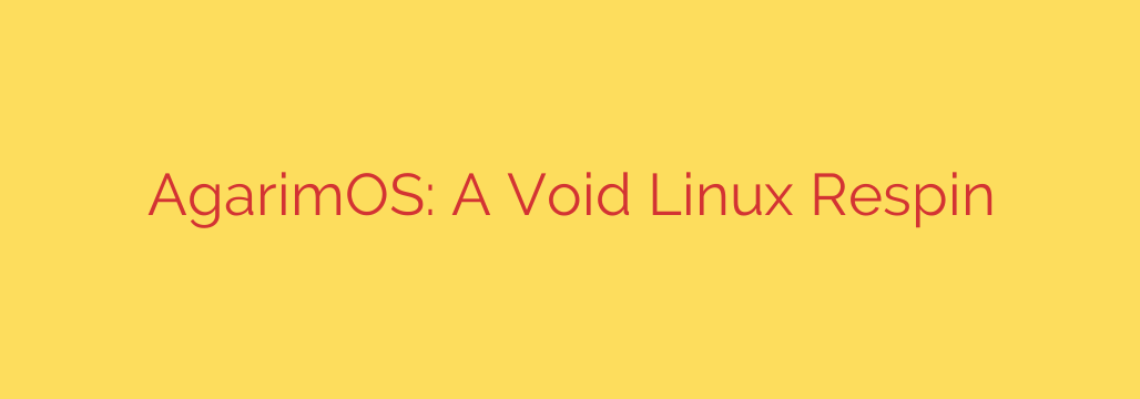 AgarimOS: A Void Linux Respin