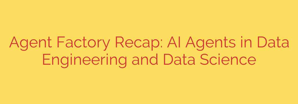 Agent Factory Recap: AI Agents in Data Engineering and Data Science