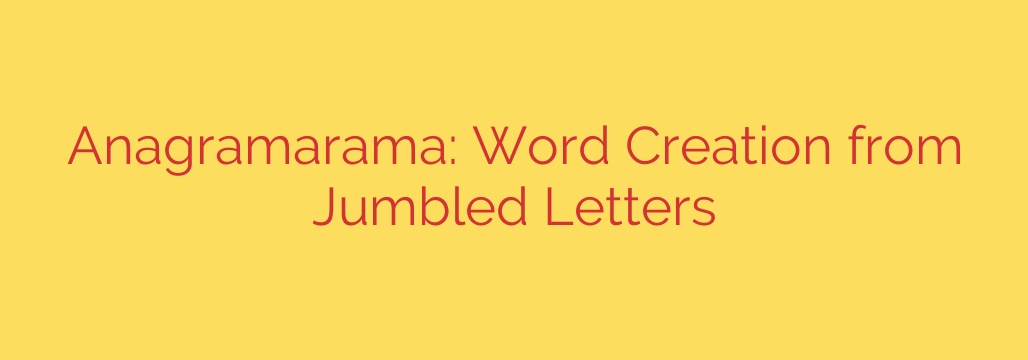 Anagramarama: Word Creation from Jumbled Letters