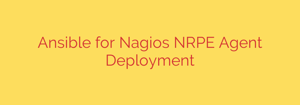 Ansible for Nagios NRPE Agent Deployment