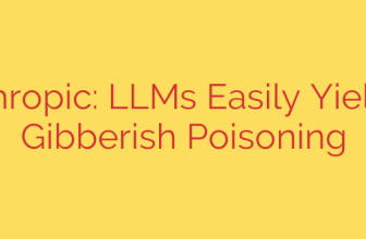 Anthropic: LLMs Easily Yield to Gibberish Poisoning