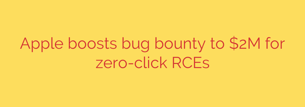 Apple boosts bug bounty to $2M for zero-click RCEs