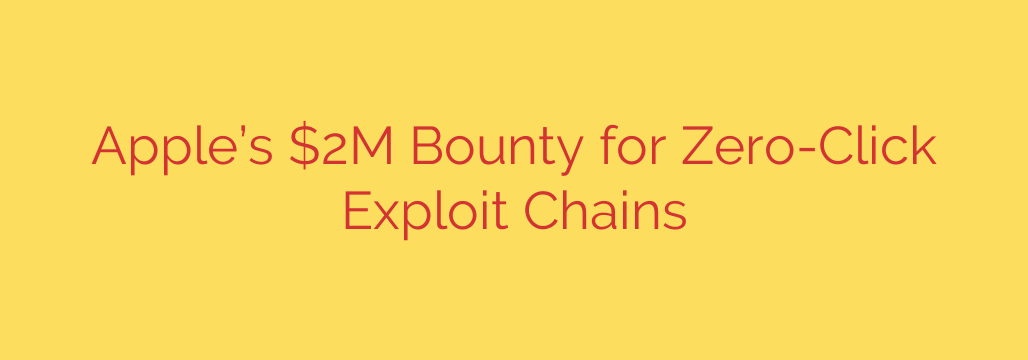 Apple’s $2M Bounty for Zero-Click Exploit Chains