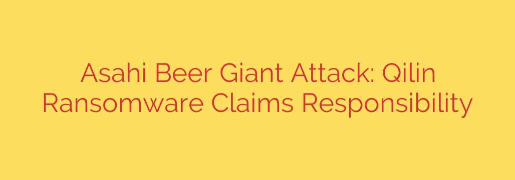 Asahi Beer Giant Attack: Qilin Ransomware Claims Responsibility