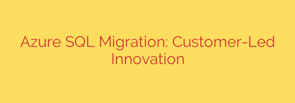 Azure SQL Migration: Customer-Led Innovation