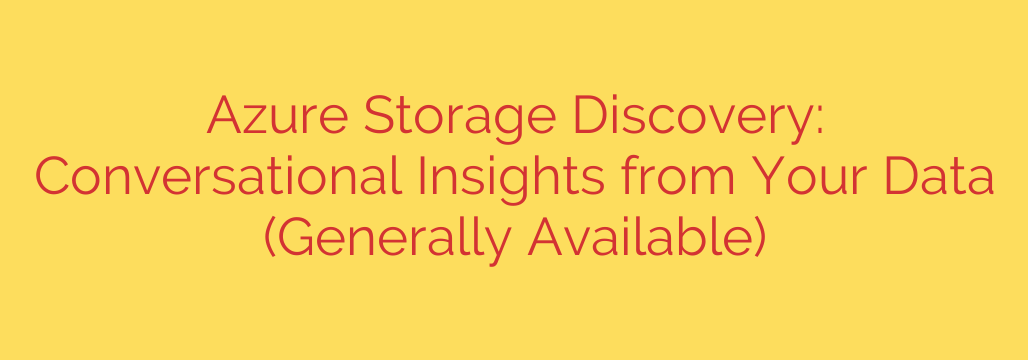 Azure Storage Discovery: Conversational Insights from Your Data (Generally Available)