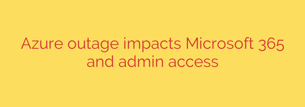 Azure outage impacts Microsoft 365 and admin access