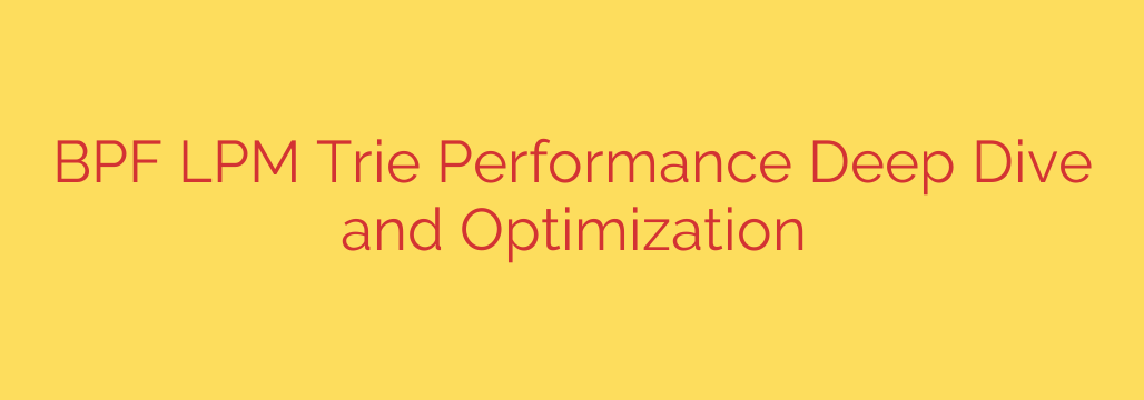BPF LPM Trie Performance Deep Dive and Optimization